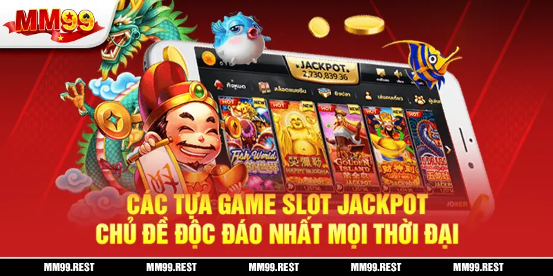 Các tựa game slot jackpot chủ đề độc đáo nhất mọi thời đại