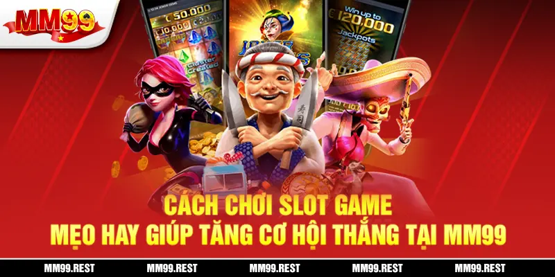 Cách chơi slot game & mẹo hay giúp tăng cơ hội thắng tại mm99