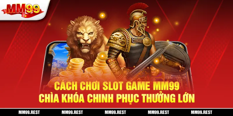 Cách Chơi Slot Game Mm99 - Chìa Khóa Chinh Phục Thưởng Lớn