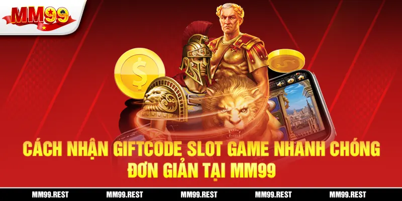 Cách Nhận Giftcode Slot Game Nhanh Chóng, Đơn Giản Tại Mm99