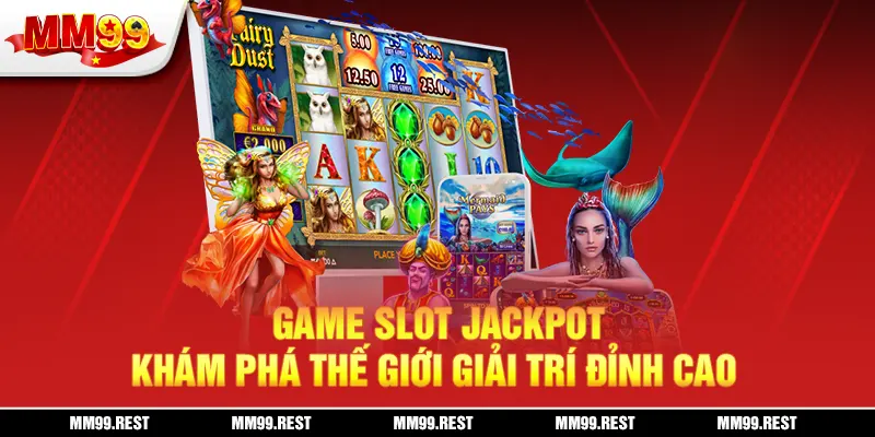 Game slot jackpot mm99 đã thu hút người chơi bằng điều gì?