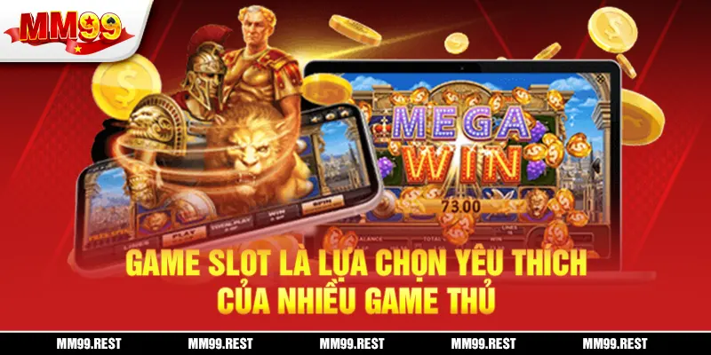 Game slot là lựa chọn yêu thích của nhiều game thủ