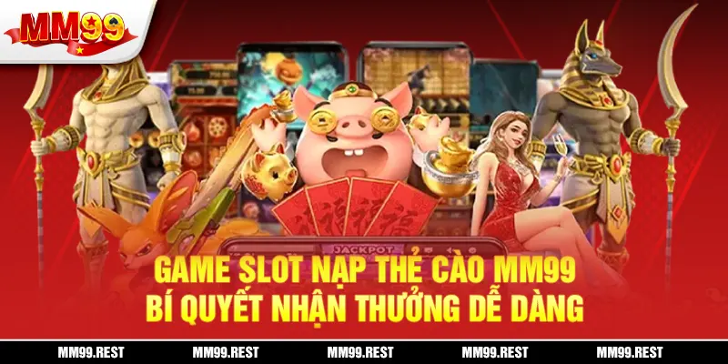 Game Slot Nạp Thẻ Cào Mm99 - Bí Quyết Nhận Thưởng Dễ Dàng