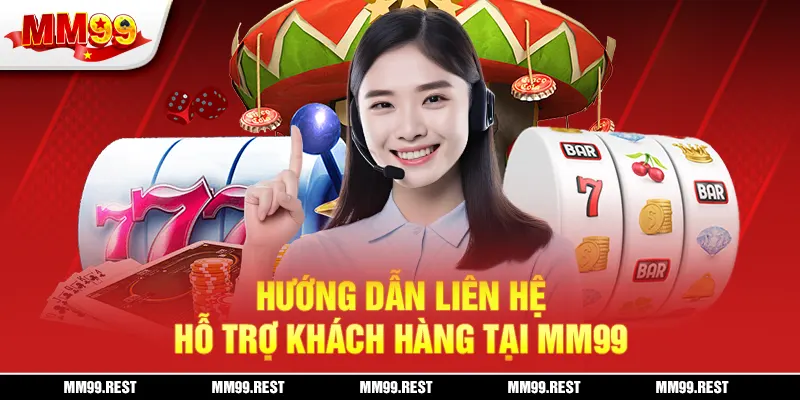 Hướng dẫn liên hệ hỗ trợ khách hàng tại mm99