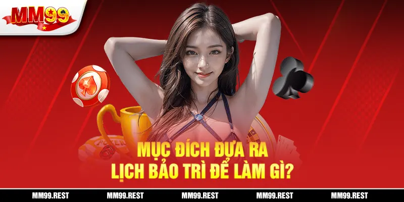 Mục đích đưa ra lịch bảo trì mm99 để làm gì?