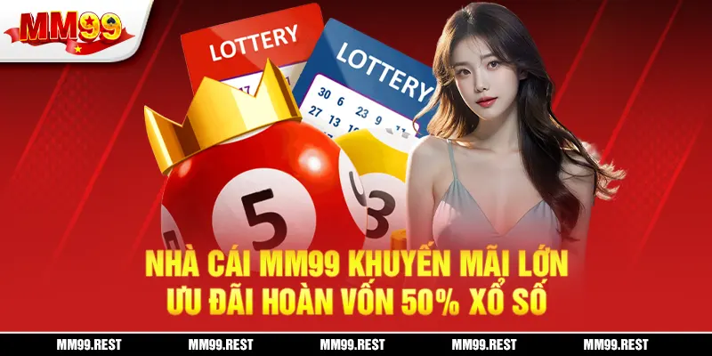 Nhà Cái Mm99 Khuyến Mãi Lớn - Ưu Đãi Hoàn Vốn 50% Xổ Số