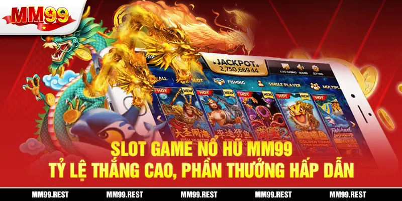 Slot Game Nổ Hũ Mm99 – Tỷ Lệ Thắng Cao, Phần Thưởng Hấp Dẫn