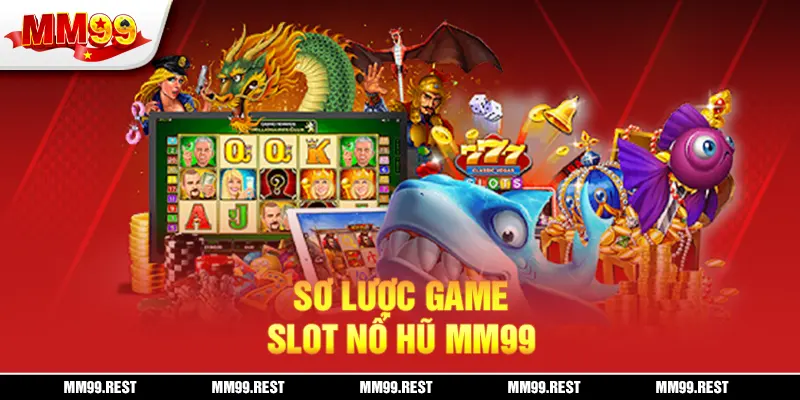 Sơ lược game slot nổ hũ mm99
