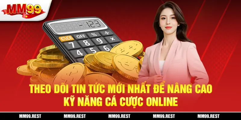 Theo Dõi Tin Tức Mới Nhất Để Nâng Cao Kỹ Năng Cá Cược Online