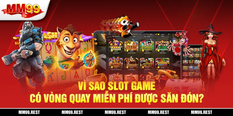 Vì sao slot game có vòng quay miễn phí được săn đón?